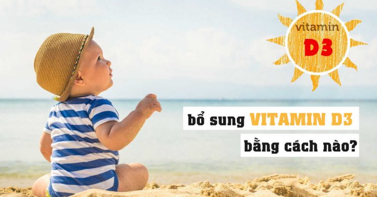 Hướng dẫn cách bổ sung vitamin d3 canxi cho trẻ sơ sinh hiệu quả
